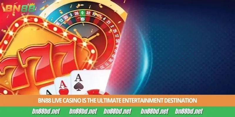 BN88 live casino is the ultimate entertainment destination