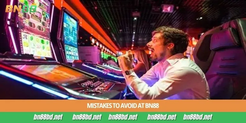 Mistakes to avoid at BN88
