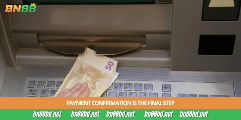 Payment confirmation is the final step
