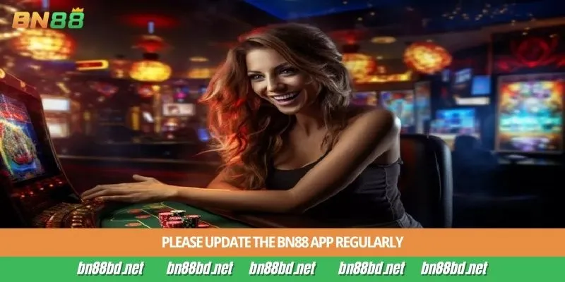 Please update the BN88 app regularly