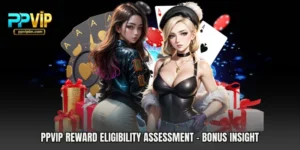 PPVIP Reward Eligibility Assessment - Bonus Insight